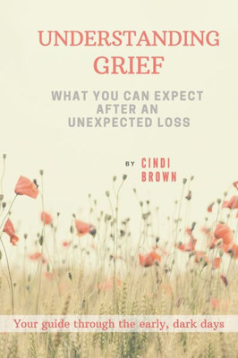 Understanding Grief : What You Can Expect After An Unexpected Loss