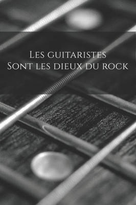 Les Guitaristes Sont Les Dieux Du Rock : Carnet De Note Mon Petit Carnet - 110 Pages Vierges - Format 6X9 Po - 15,24 Cm X 22,86 Cm - Made In France