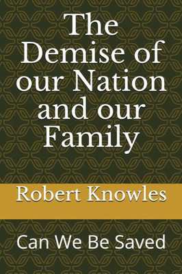 The Demise Of Our Nation And Our Family : Can We Be Saved