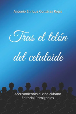 Tras El Telón Del Celuloide : Acercamientos Al Cine Cubano Editorial Primigenios