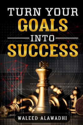 Turn Your Goals Into Success: For Beginner - Best Tips To Make Your Goals Turn Into Success