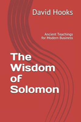 The Wisdom Of Solomon: Ancient Teachings For Modern Business