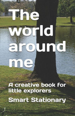 The World Around Me : A Creative Book For Little Explorers