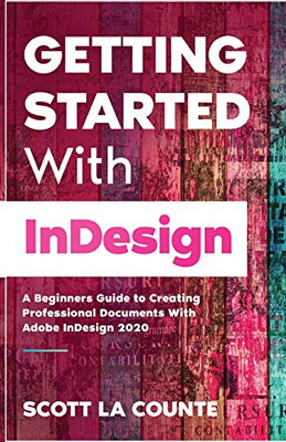 Getting Started With InDesign: A Beginners Guide to Creating Professional Documents With Adobe InDesign 2020