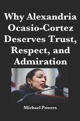 Why Alexandria Ocasio-Cortez Deserves Trust, Respect, And Admiration