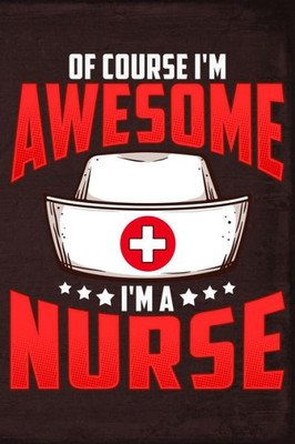 Of Course I'M Awesome I'M A Nurse