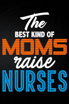 The Best Kind Of Moms Raise Nurses