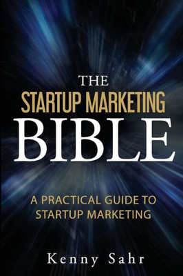 The Startup Marketing Bible : A Practical Guide To Startup Marketing