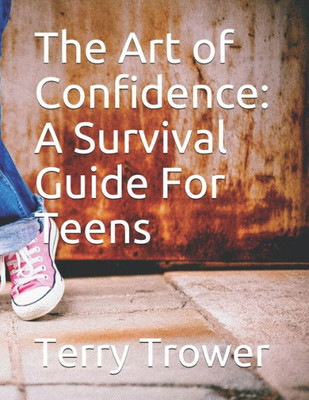 The Art Of Confidence: A Survival Guide For Teens