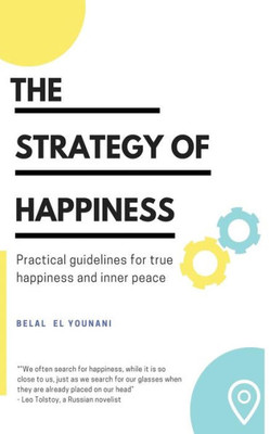 The Strategy Of Happiness: Practical Guidelines For True Happiness And Inner Peace