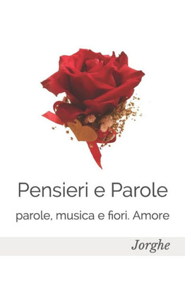 Pensieri E Parole : Parole, Musica E Fiori. Amore