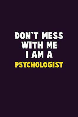 Don't Mess With Me, I Am A Psychologist: 6X9 Career  Pride 120 pages Writing Notebooks