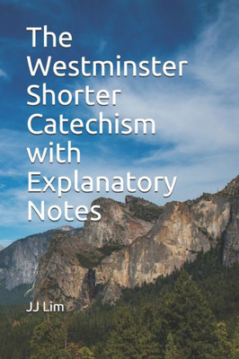 The Westminster Shorter Catechism With Explanatory Notes