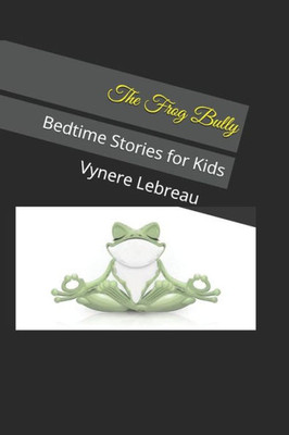 The Frog Bully: Bedtime Stories For Kids