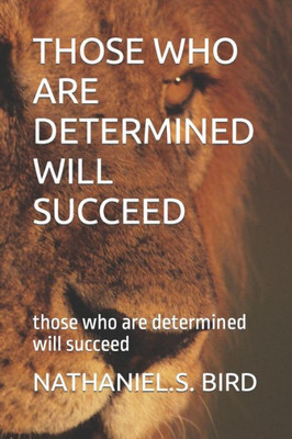 Those Who Are Determined Will Succeed: Those Who Are Determined Will Succeed