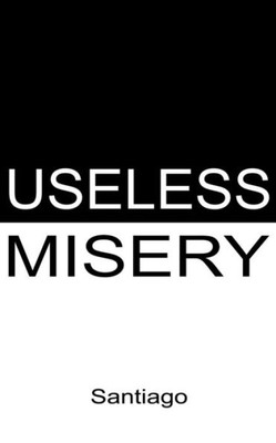 Useless Misery : Poems Of Darkness And Light