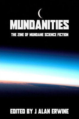 Mundanities: The Zine Of Mundane Science Fiction