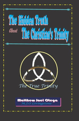 The Hidden Truth About The Christian Trinity : The True Trinity