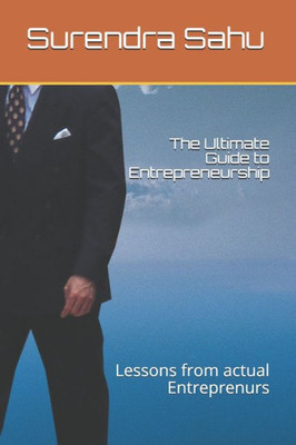 The Ultimate Guide To Entrepreneurship: Lessons From Actual Entreprenurs