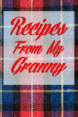 Recipes From My Granny: Collect The Recipes Handed Down From Your Scottish Or Irish Granny. Tartan Cover And Room For Over 40 Recipes. Great M