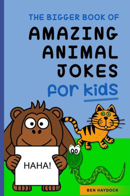 The Bigger Book Of Amazing Animal Jokes For Kids: Animal Jokes For Kids