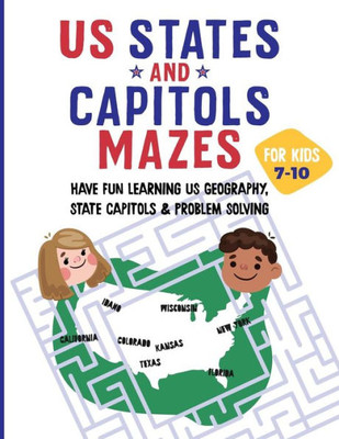 Us States And Capitols Mazes For Kids 7-10: Have Fun Learning Us Geography, State Capitols & Problem Solving