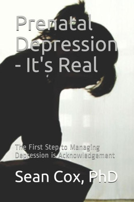 Prenatal Depression - It'S Real : The First Step To Managing Depression Is Acknowledgement