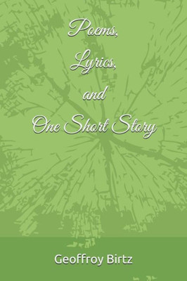 Poems, Lyrics, And One Short Story