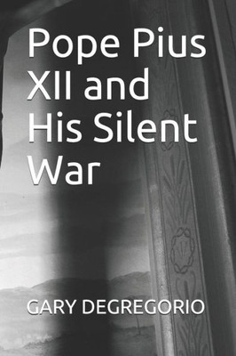 Pope Pius Xii And His Silent War