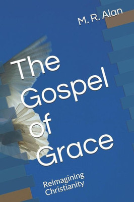 The Gospel Of Grace : Reimagining Christianity