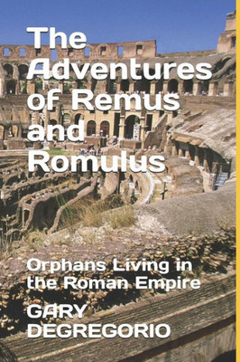 The Adventures Of Remus And Romulus : Orphans Living In The Roman Empire