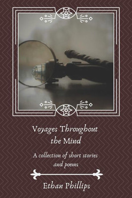 Voyages Throughout The Mind: A Collection Of Short Stories And Poems