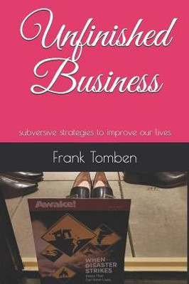 Unfinished Business : Subversive Strategies To Improve Our Lives