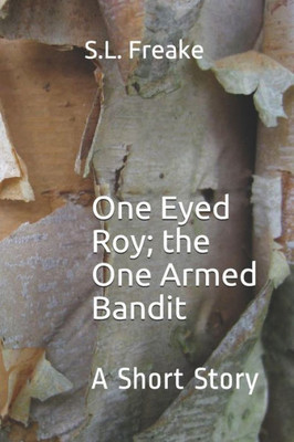 One Eyed Roy; The One Armed Bandit: A Short Story