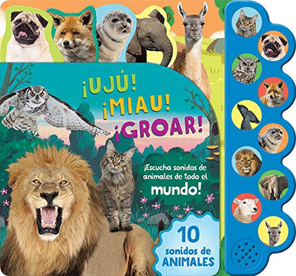 ¡Ujú! ¡Miau! ¡Groar!: ¡escucha Sonidos De Animales De Todo El Mundo! (Spanish Edition)