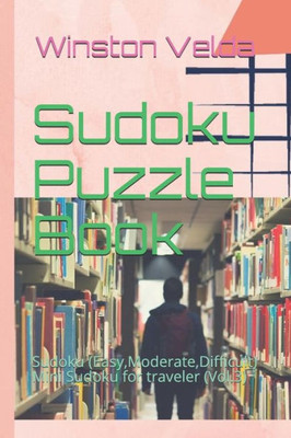 Sudoku Puzzle Book: Sudoku (Easy, Moderate, Difficult) Mini Sudoku For Traveler