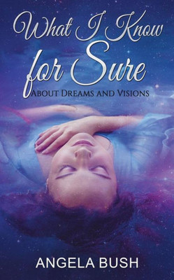 What I Know For Sure : About Dreams And Visions