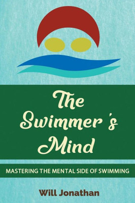The Swimmer'S Mind: Mastering The Mental Side Of Swimming