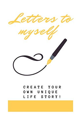 Letters To Myself: Create Your Own Life Story !