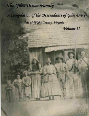 The Giles Driver Family : A Compilation Of The Descendants Of Giles Driver Isle Of Wight County, Virginia Volume Ii