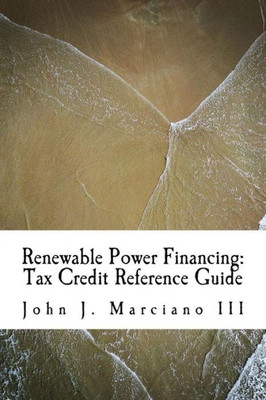 Renewable Power Financing : Tax Credit Reference Guide