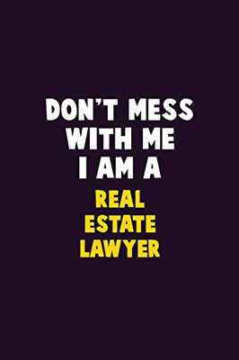 Don't Mess With Me, I Am A Real Estate Lawyer: 6X9 Career  Pride 120 pages Writing Notebooks