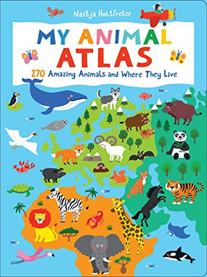 My Animal Atlas: 270 Amazing Animals and Where They Live