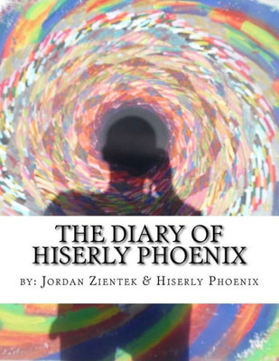 The Diary Of Hiserly Phoenix : A Journey To And Through The Ether'S Veil...