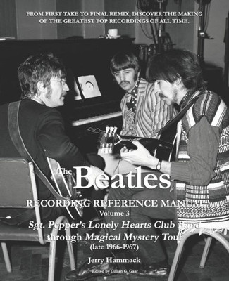 The Beatles Recording Reference Manual : Volume 3: Sgt. Pepper'S Lonely Hearts Club Band Through Magical Mystery Tour (Late 1966-1967)