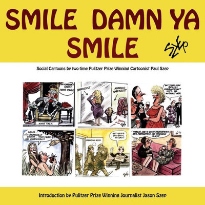 Smile Damn Ya Smile : Social Cartoons By Two-Time Pulitzer Prize Winning Cartoonist Paul Szep
