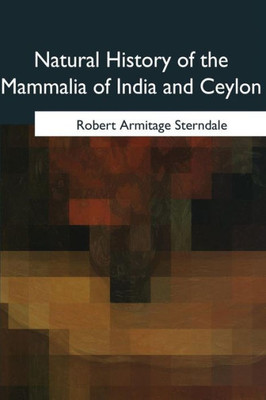 Natural History Of The Mammalia Of India And Ceylon