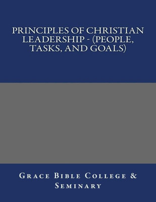 Principles Of Christian Leadership - (People, Tasks, And Goals)