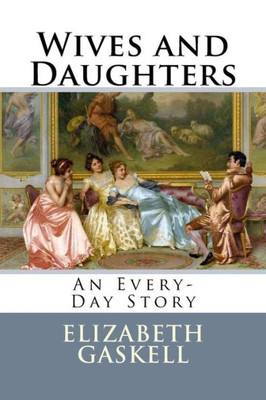 Wives And Daughters : An Every-Day Story