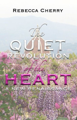 The Quiet Revolution Of The Heart : A New Renaissance